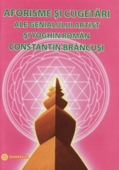 Aforisme si cugetari ale genialului artist si yoghin roman Constantin Brancusi